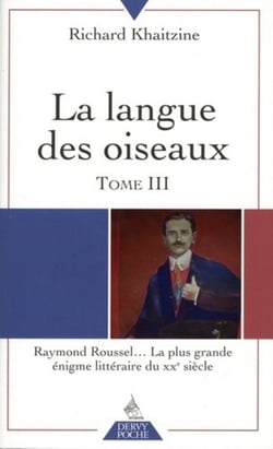 La langue des oiseaux Tome 3 - Raymond Roussel... la plus grande énigme littéraire du XXeme siècle