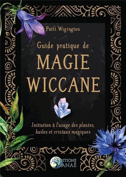 Guide pratique de magie wiccane - initiation a l'usage des plantes, huiles et cristaux magiques