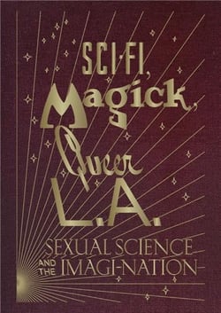 Sci-fi, magick, queer L.a.: sexual science and the imagination
