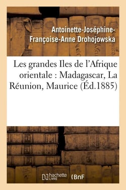 Les grandes Iles de l'Afrique orientale : Madagascar, La Réunion, Maurice (Éd.1885)