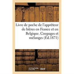 Livre de poche de l'apprêteur de bières en France et en Belgique. Coupages et mélanges