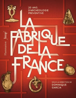 La fabrique de la France - 20 ans d'archéologie préventive