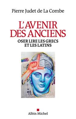 L'avenir des anciens - oser lire les grecs et les latins