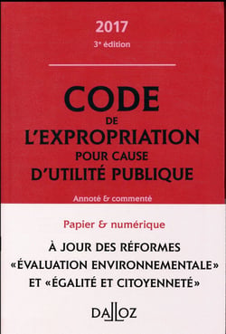 CODE DE L'EXPROPRIATION POUR CAUSE D'UTILITE PUBLIQUE 2017, ANNOTE ET COMMENTE