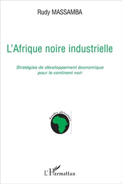 L'Afrique noire industrielle - stratégies de développement économique pour le continent noir