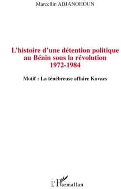 L'histoire d'une détention politique au Bénin sous la révolution (1972-1984) - motif: la ténébreuse affaire Kovacs