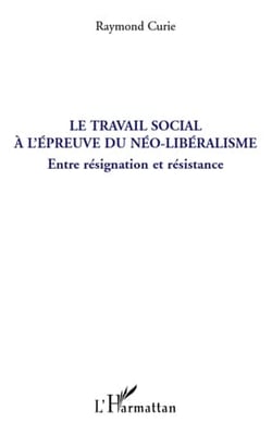 Le travail social à l'épreuve du néo-libéralisme - entre résignation et résistance