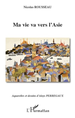 Ma vie va vers l'Asie - aquarelles et dessins d'Aloys Perregaux
