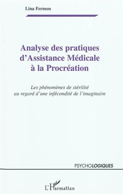 Analyse des pratiques d'assistance médicale à la procréation - les phénomènes de stérilité au regard d'une infécondité de l'imaginaire