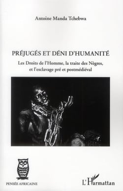 Préjugés et déni d'humanité - les droits de l'homme, la traite des nègres et l'esclavage pré et postmédiéval
