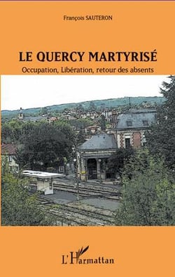 Le quercy martyrisé - occupation, libération, retour des absents