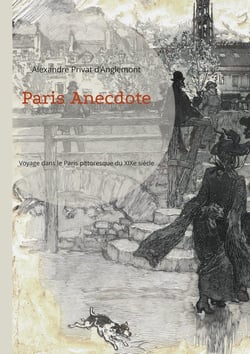 Paris Anecdote : Voyage dans le Paris pittoresque du XIXe siècle