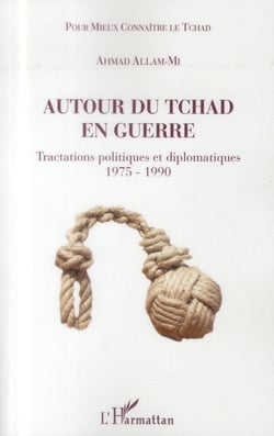 Autour du Tchad en guerre - tractations politiques et diplomatiques 1975-1990