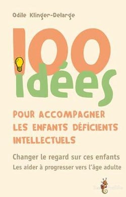 100 idées : pour accompagner les enfants déficients intellectuels