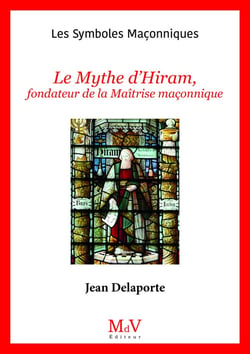 Les symboles maçonniques Tome 77 : le mythe d'Hiram, fondateur de la maîtrise maçonnique