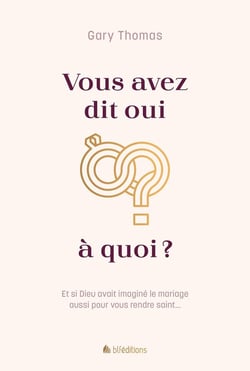 Vous avez dit oui à quoi? : Et si Dieu avait imaginé le mariage aussi pour vous rendre saint...