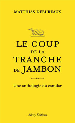 Le coup de la tranche de jambon : Une anthologie du canular