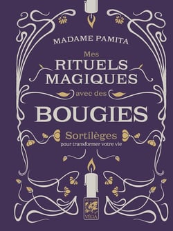 Mes rituels magiques avec des bougies : Sortilèges pour transformer votre vie