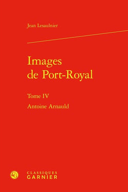 Images de Port-Royal Tome 4 : Antoine Arnauld