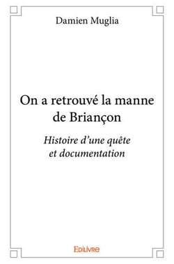 On a retrouvé la manne de Briançon : Histoire d'une quête et documentation