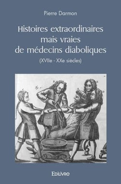 Histoires extraordinaires mais vraies de medecins diaboliques (xviie - xxe siecles)
