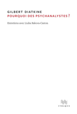 Pourquoi des psychanalystes ? : Entretiens : Gilbert Diatkine et Liuba Rakova-Carron