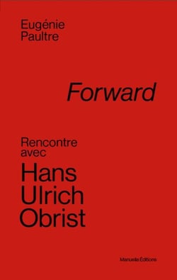 Forward - rencontre avec Hans Ulrich Obrist