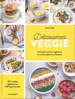 Délicieusement veggie - commnet cuisiner végétarien et se faire plaisir tous les jours - 150 recettes végétariennes 100% gourmandes