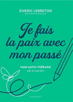 Je fais la paix avec mon passé : 7 consultations pour pardonner et se pardonner