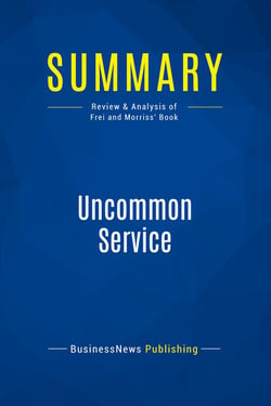 Summary: Uncommon Service : Review and Analysis of Frei and Morriss' Book