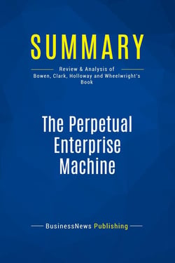 Summary: The Perpetual Enterprise Machine : Review and Analysis of Bowen, Clark, Holloway and Wheelwright's Book