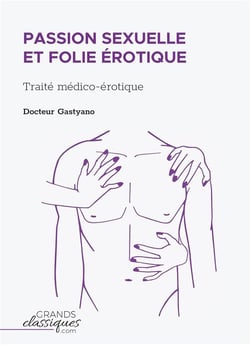 Passion sexuelle et folie érotique : traité médico-érotique