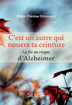 C'est un autre qui nouera ta ceinture - la foi au risque d'Alzheimer
