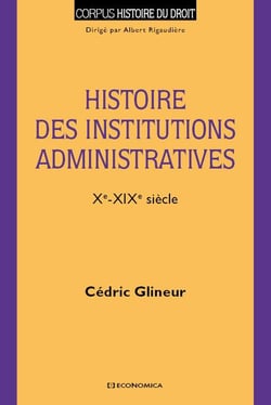 HISTOIRE DES INSTITUTIONS ADMINISTRATIVES - (XE-XIXE SIECLE)