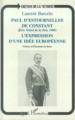 Paul d'estournelles de constant (prix nobel de paix 1909) - l'expression d'une idee europeenne