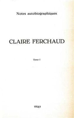 Claire Ferchaud - Tome 1 : Notes autobiographiques