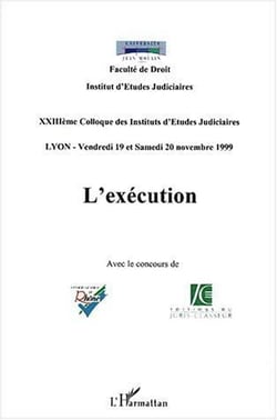 L'exécution - xxiii colloque des instituts d'etudes judiciaires - lyon, vendredi 19 et samedi 20 novembre 1999