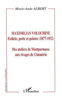 MAXIMILIEN VOLOCHINE : Esthète, poète et peintre (1877-1932) - Des ateliers de Montparnasse aux rivages de Cimmérie