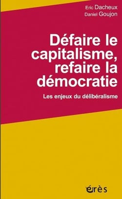 Défaire le capitalisme, refaire la démocratie - les enjeux du délibéralisme