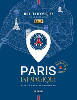 Paris est magique avec le Paris Saint-Germain : 100 lieux iconiques par Le guide ultime