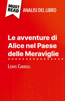 Le avventure di Alice nel Paese delle Meraviglie di Lewis Carroll (Analisi del libro) : Analisi completa e sintesi dettagliata del lavoro