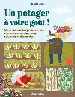 Un potager à votre goût ! 50 fiches pour cultiver vos fruits et vos légumes selon vos vraies envies