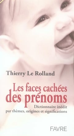 Les faces cachées des prénoms - Dictionnaire inédit par thèmes, origines et significations