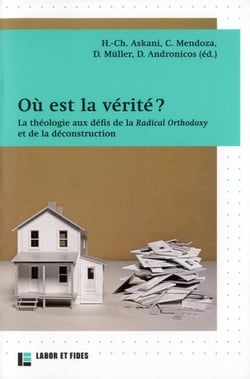 Où est la vérité ? la théologie au défi de la Radical orthodoxy et de la déconstruction