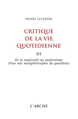 Critique de la vie quotidienne t.3: de la modernite au modernisme (pour une metaphilosophie du quotidien)