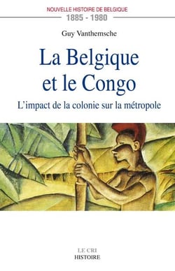 La Belgique et le Congo (1885-1980) - l'impact de la colonie sur la métropole