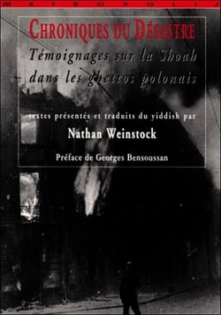 Chroniques d'un désastre - temoignages sur la Shoa dans les ghetto polonais