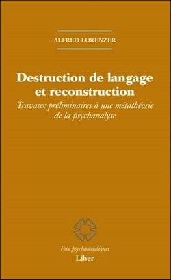 Destruction de langage et reconstruction - travaux préliminaires à une métathéorie de la psychanalyse