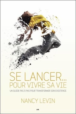 Se lancer... pour vivre sa vie - un guide pas à pas pour transformer son existence