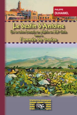 Le destin d'Antoine fils de colon français en Algérie au XIX siècle Tome 2 - l'année de braise